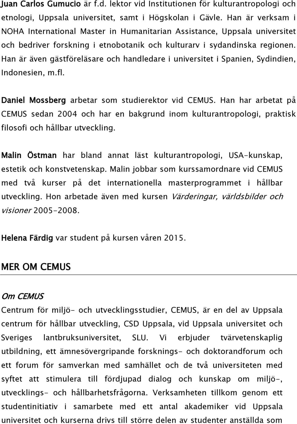 Han är även gästföreläsare och handledare i universitet i Spanien, Sydindien, Indonesien, m.fl. Daniel Mossberg arbetar som studierektor vid CEMUS.