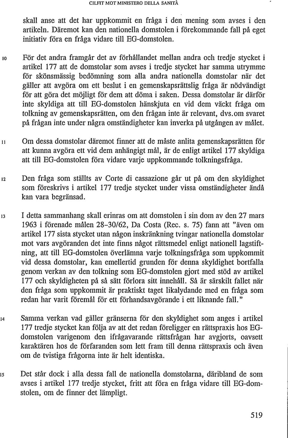 10 För det andra framgår det av förhållandet mellan andra och tredje stycket i artikel 177 att de domstolar som avses i tredje stycket har samma utrymme för skönsmässig bedömning som alla andra