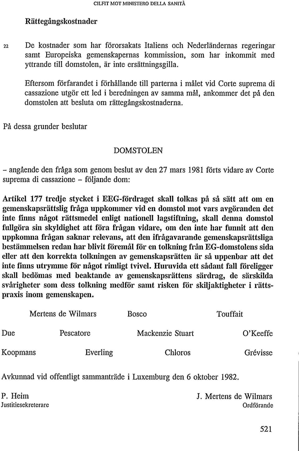 Eftersom förfarandet i förhållande till parterna i målet vid Corte suprema di cassazione utgör ett led i beredningen av samma mål, ankommer det på den domstolen att besluta om rättegångskostnaderna.