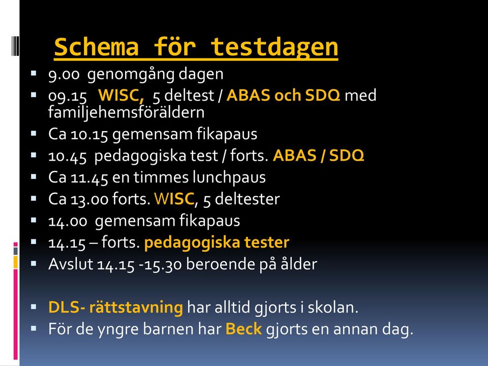 45 pedagogiska test / forts. ABAS / SDQ Ca 11.45 en timmes lunchpaus Ca 13.00 forts. WISC, 5 deltester 14.