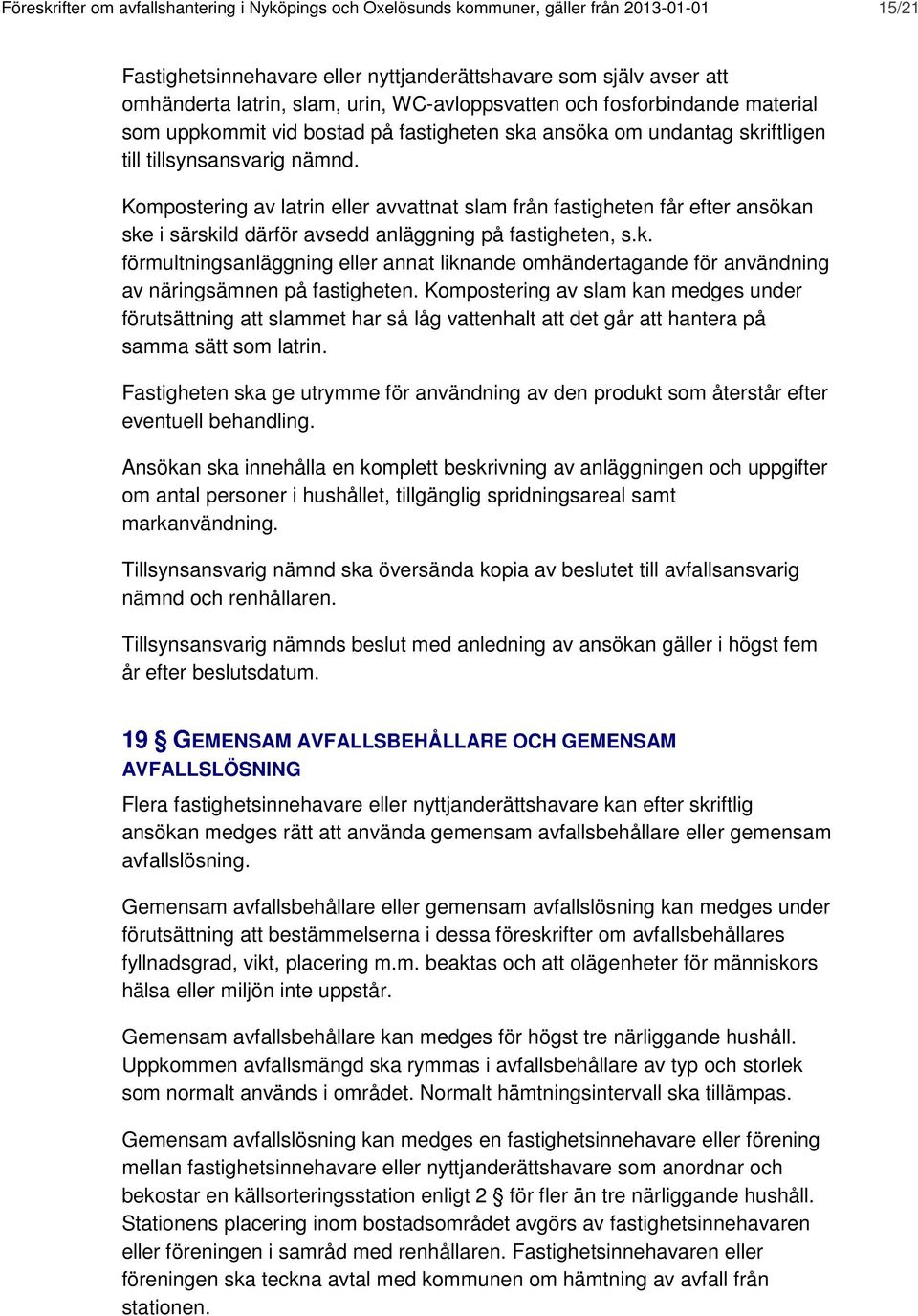 Kompostering av latrin eller avvattnat slam från fastigheten får efter ansökan ske i särskild därför avsedd anläggning på fastigheten, s.k. förmultningsanläggning eller annat liknande omhändertagande för användning av näringsämnen på fastigheten.