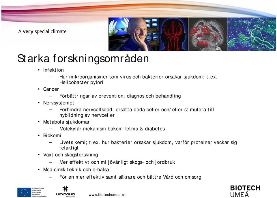 stimulera till nybildning av nervceller Metabola sjukdomar Molekylär mekanism bakom fetma & diabetes Biokemi Livets kemi; t.ex.