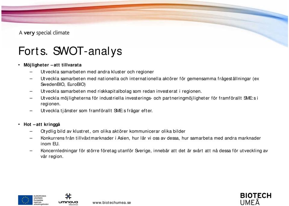 SwedenBIO, EuroBIO) Utveckla samarbeten med riskkapitalbolag som redan investerat i regionen.