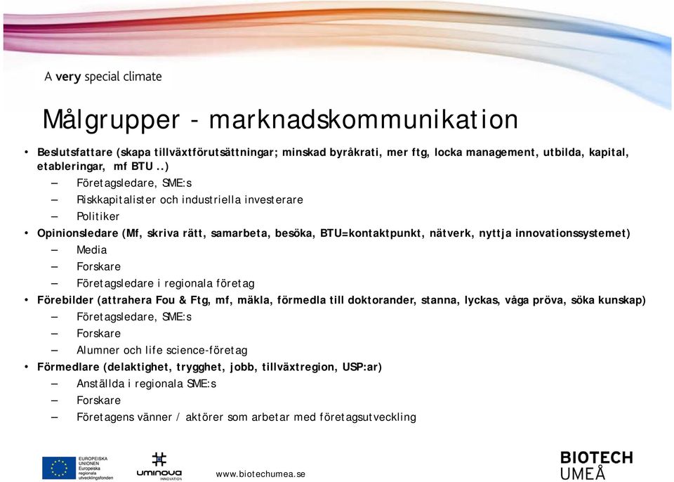 innovationssystemet) Media Forskare Företagsledare i regionala företag Förebilder (attrahera Fou & Ftg, mf, mäkla, förmedla till doktorander, stanna, lyckas, våga pröva, söka kunskap)