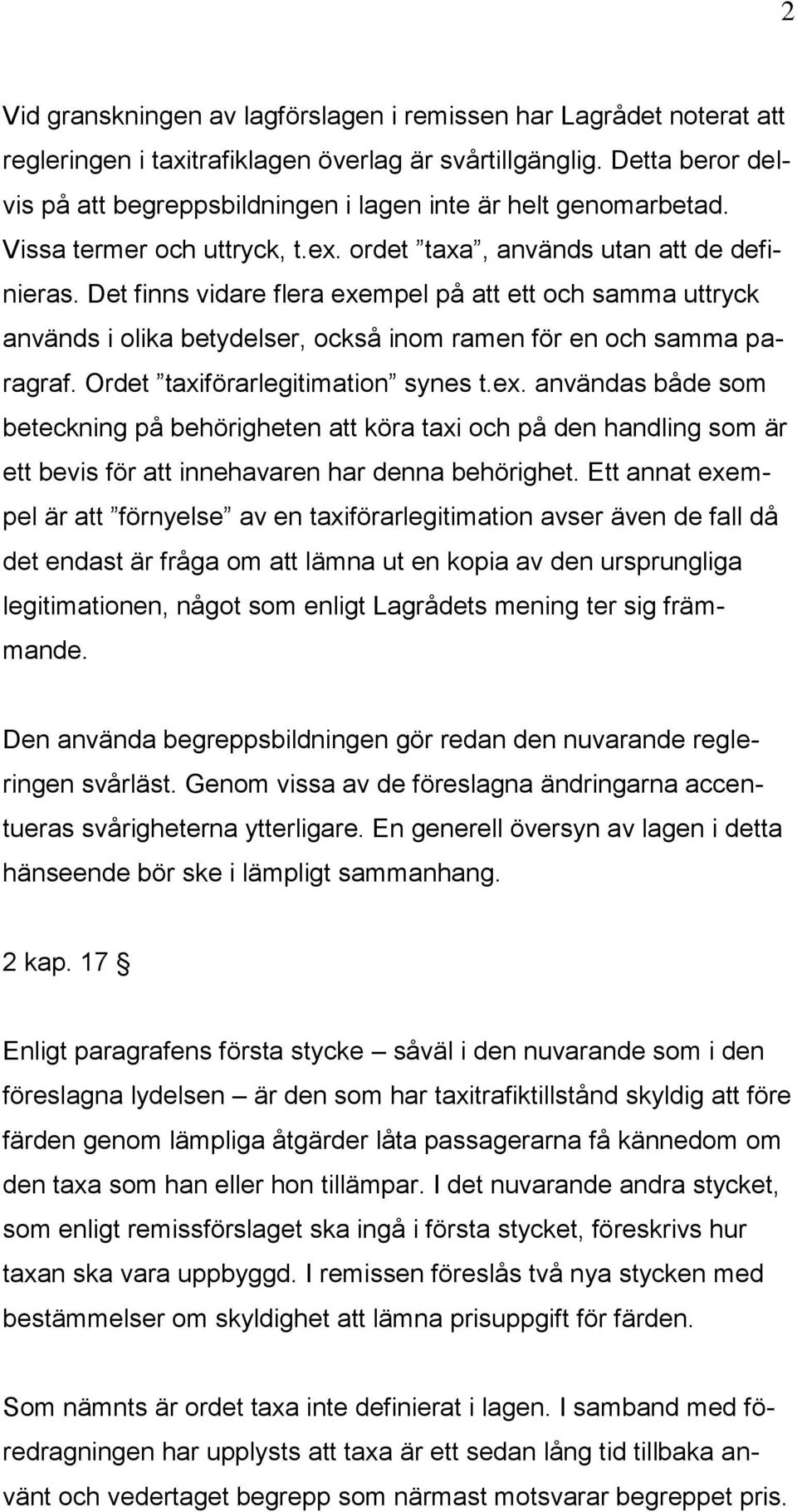 Det finns vidare flera exempel på att ett och samma uttryck används i olika betydelser, också inom ramen för en och samma paragraf. Ordet taxiförarlegitimation synes t.ex. användas både som beteckning på behörigheten att köra taxi och på den handling som är ett bevis för att innehavaren har denna behörighet.