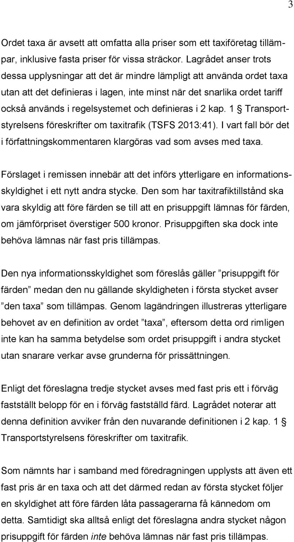 definieras i 2 kap. 1 Transportstyrelsens föreskrifter om taxitrafik (TSFS 2013:41). I vart fall bör det i författningskommentaren klargöras vad som avses med taxa.