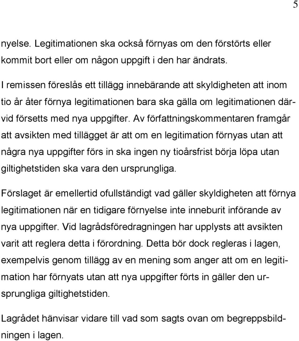 Av författningskommentaren framgår att avsikten med tillägget är att om en legitimation förnyas utan att några nya uppgifter förs in ska ingen ny tioårsfrist börja löpa utan giltighetstiden ska vara