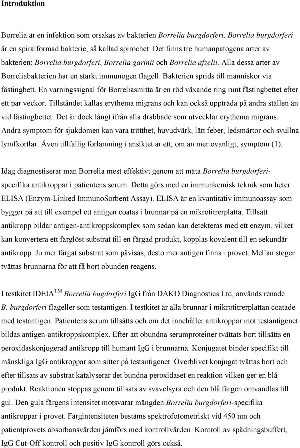 Bakterien sprids till människor via fästingbett. En varningssignal för Borreliasmitta är en röd växande ring runt fästingbettet efter ett par veckor.