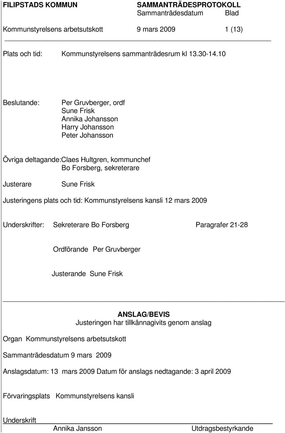 Frisk Justeringens plats och tid: Kommunstyrelsens kansli 12 mars 2009 Underskrifter: Sekreterare Bo Forsberg Paragrafer 21-28 Ordförande Per Gruvberger Justerande Sune Frisk Organ