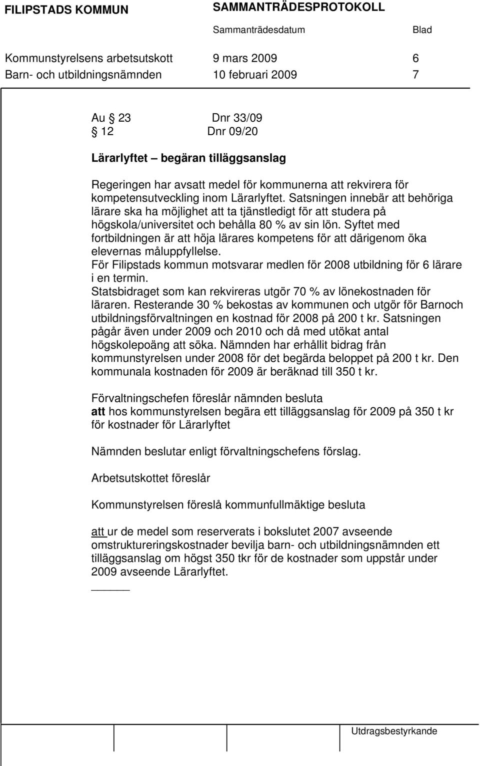 Syftet med fortbildningen är att höja lärares kompetens för att därigenom öka elevernas måluppfyllelse. För Filipstads kommun motsvarar medlen för 2008 utbildning för 6 lärare i en termin.