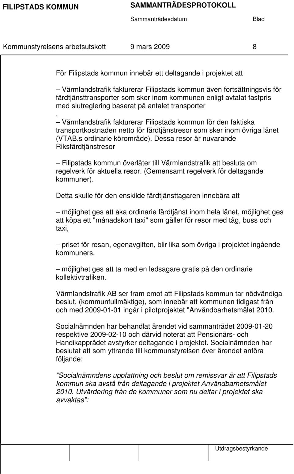 Värmlandstrafik fakturerar Filipstads kommun för den faktiska transportkostnaden netto för färdtjänstresor som sker inom övriga länet (VTAB.s ordinarie körområde).