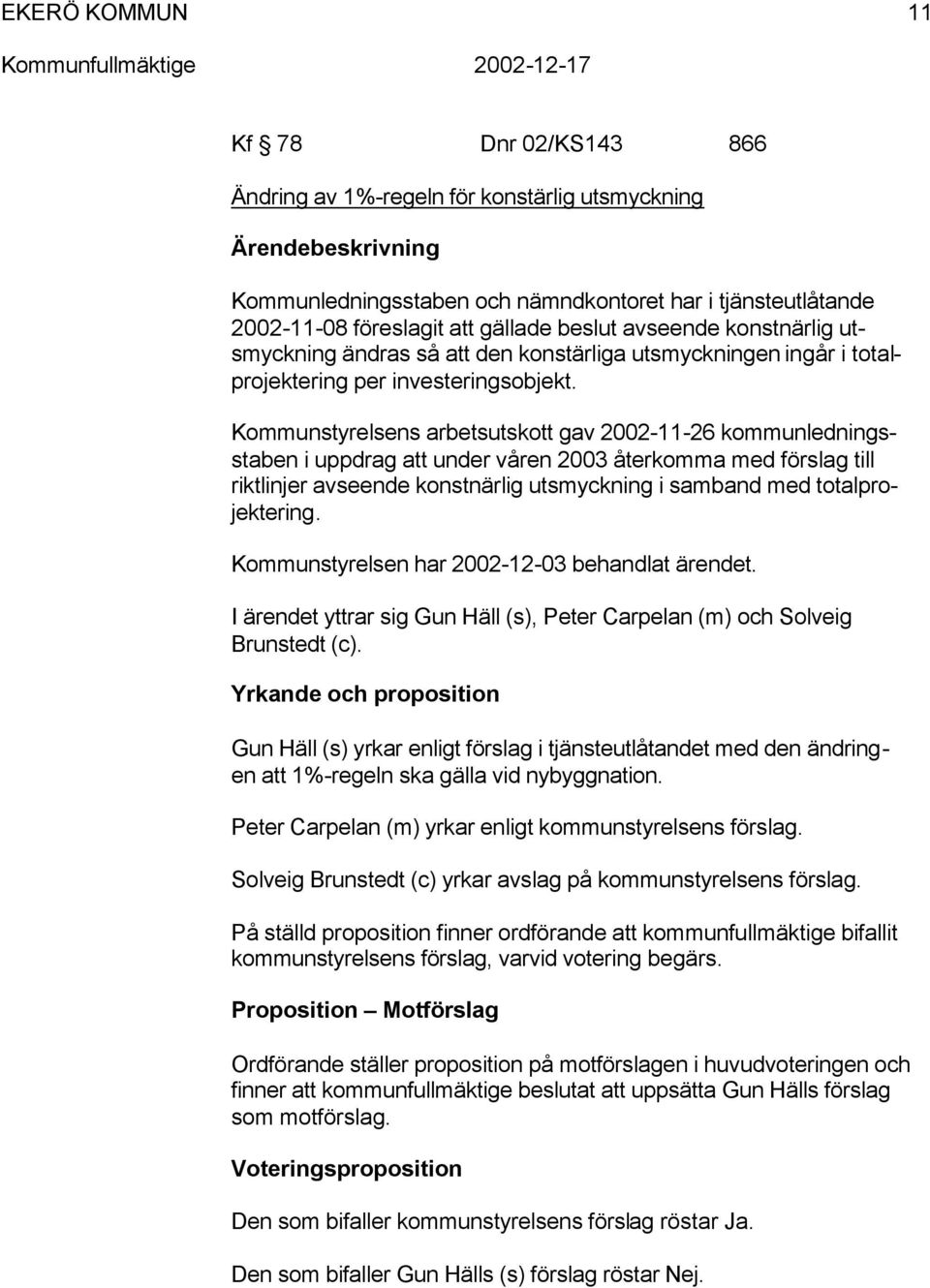 Kountyrelen arbetutkott gav 2002-11-26 kounledningtaben i uppdrag att under våren 2003 återkoa ed förlag till riktlinjer aveende kontnärlig utyckning i aband ed totalprojektering.