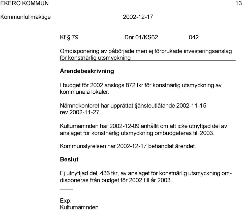 Kulturnänden har 2002-12-09 anhållit o att icke utnyttjad del av anlaget för kontnärlig utyckning obudgetera till 2003.