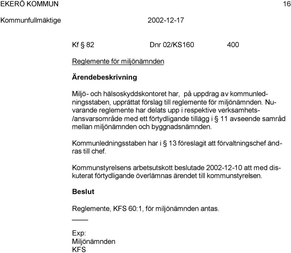 Nuvarande regleente har delat upp i repektive verkahet- /anvaroråde ed ett förtydligande tillägg i 11 aveende aråd ellan iljönänden och
