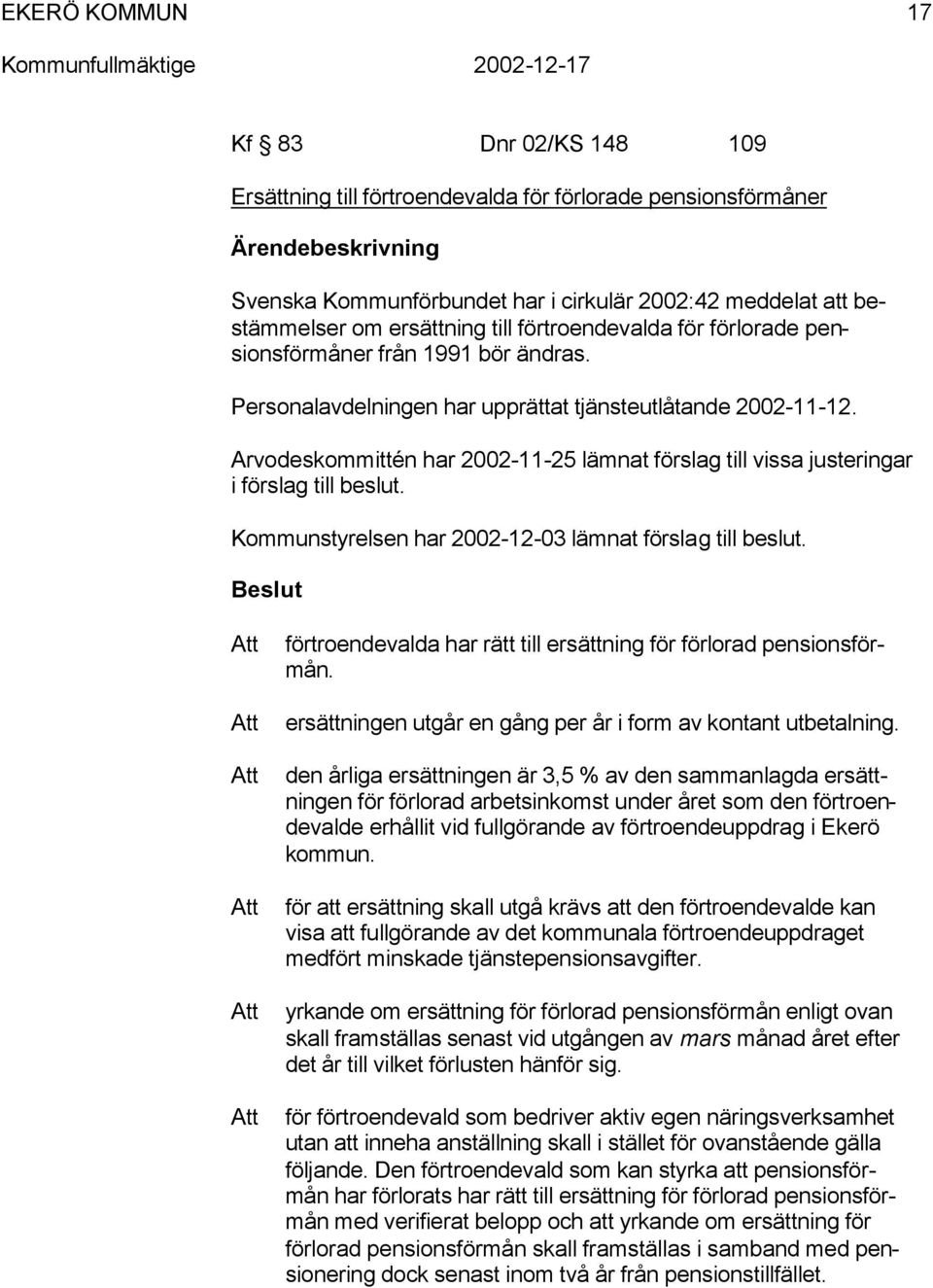 Arvodekoittén har 2002-11-25 länat förlag till via juteringar i förlag till belut. Kountyrelen har 2002-12-03 länat förlag till belut.