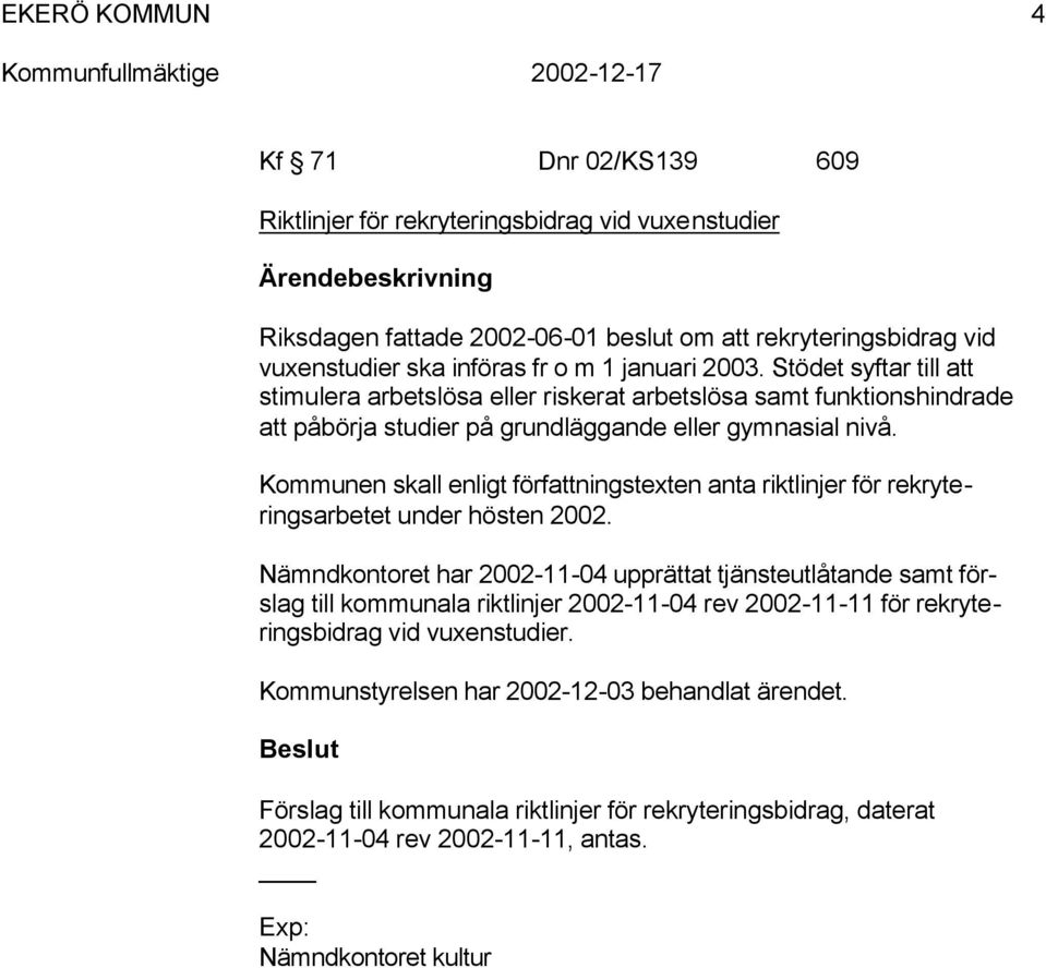 Kounen kall enligt författningtexten anta riktlinjer för rekryteringarbetet under höten 2002.