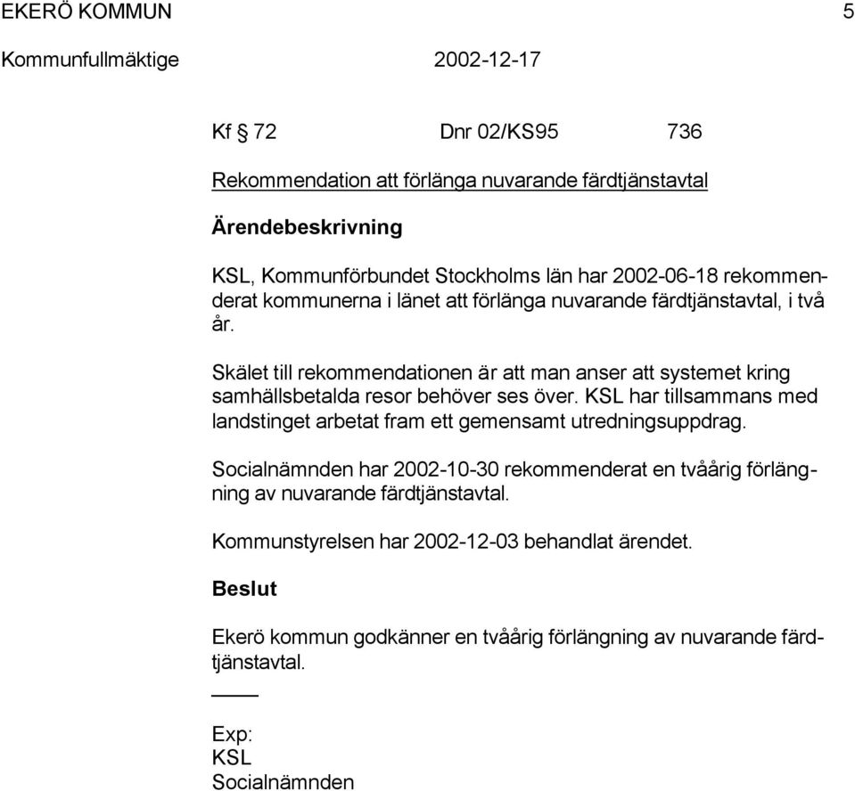 Skälet till rekoendationen är att an aner att yteet kring ahällbetalda reor behöver e över.