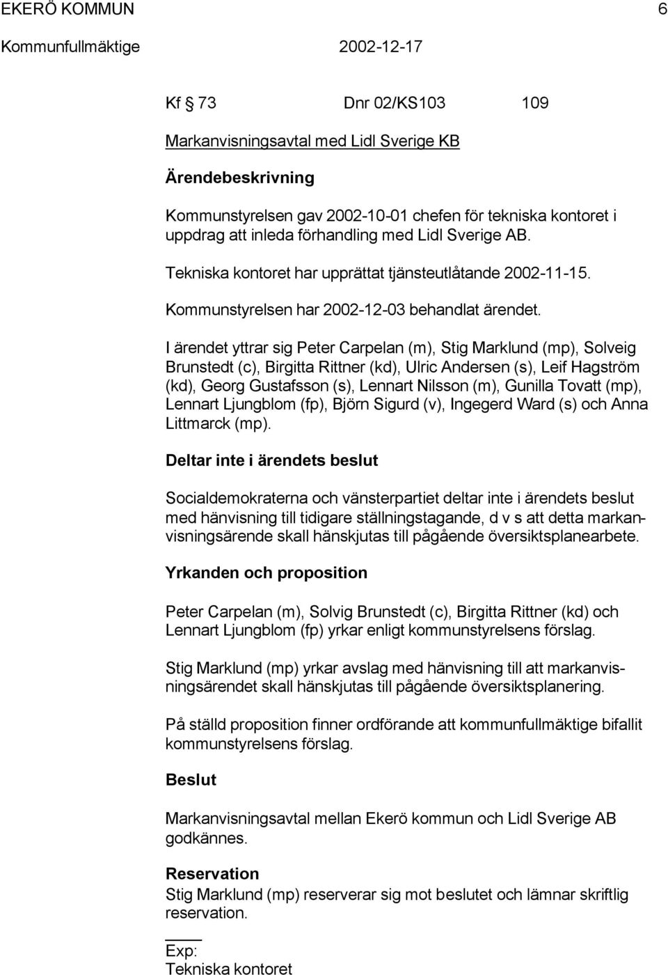 I ärendet yttrar ig Peter Carpelan (), Stig Marklund (p), Solveig Bruntedt (c), Birgitta Rittner (kd), Ulric Anderen (), Leif Hagtrö (kd), Georg Gutafon (), Lennart Nilon (), Gunilla Tovatt (p),