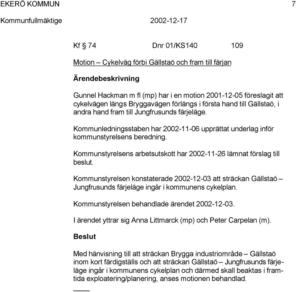 Kountyrelen arbetutkott har 2002-11-26 länat förlag till belut. Kountyrelen kontaterade 2002-12-03 att träckan Gälltaö Jungfruund färjeläge ingår i kounen cykelplan.