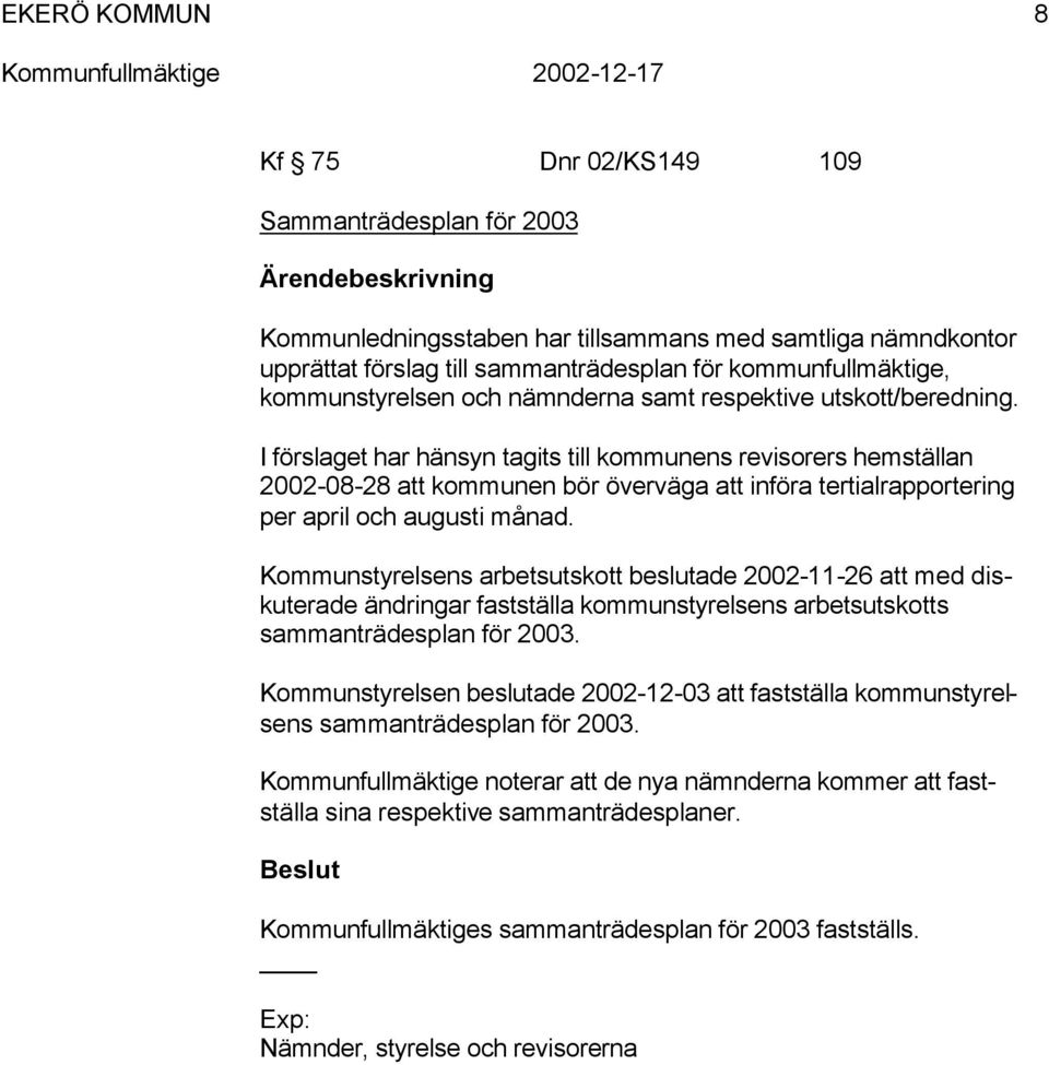 Kountyrelen arbetutkott belutade 2002-11-26 att ed dikuterade ändringar fattälla kountyrelen arbetutkott aanträdeplan för 2003.