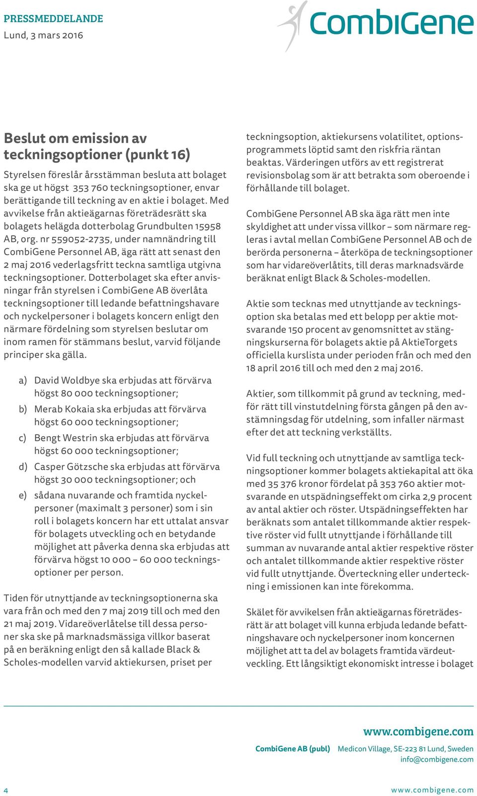 nr 559052-2735, under namnändring till CombiGene Personnel AB, äga rätt att senast den 2 maj 2016 vederlagsfritt teckna samtliga utgivna teckningsoptioner.