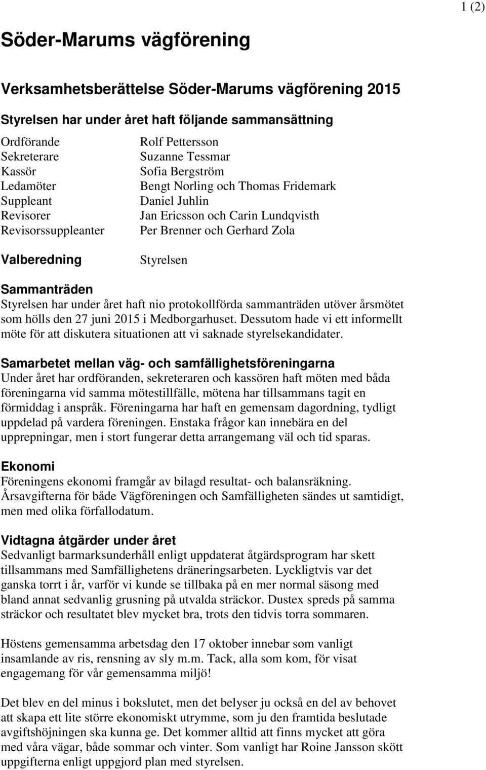 Styrelsen Sammanträden Styrelsen har under året haft nio protokollförda sammanträden utöver årsmötet som hölls den 27 juni 2015 i Medborgarhuset.