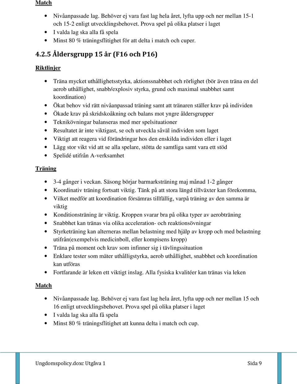 5 Åldersgrupp 15 år (F16 och P16) Riktlinjer Träna mycket uthållighetsstyrka, aktionssnabbhet och rörlighet (bör även träna en del aerob uthållighet, snabb/explosiv styrka, grund och maximal snabbhet