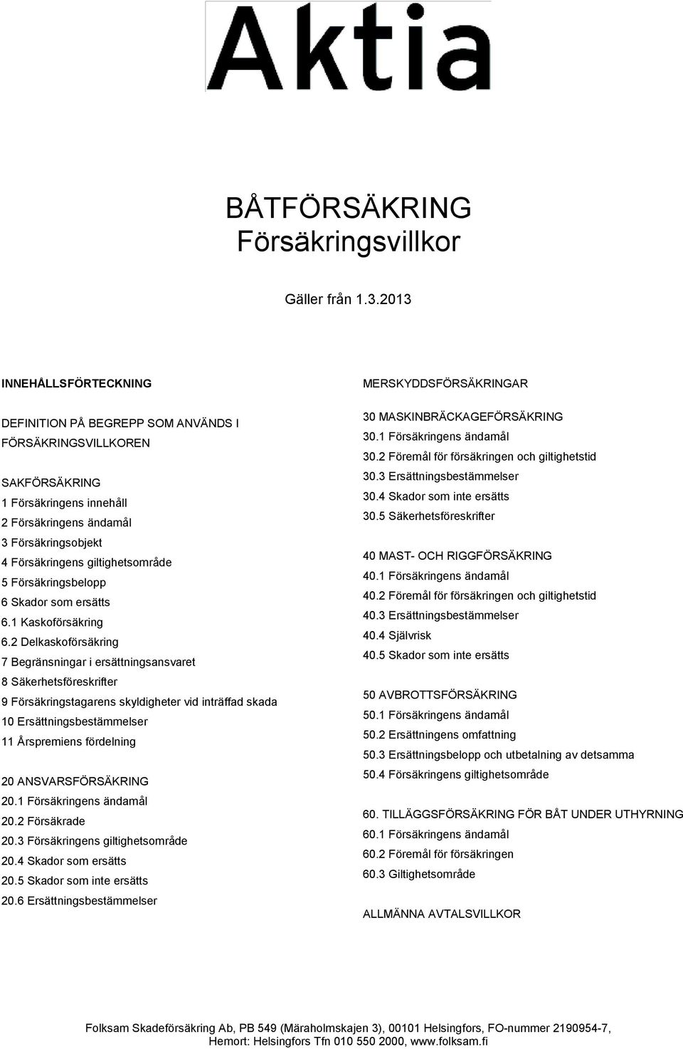 5 Försäkringsbelopp 6 Skador som ersätts 6.1 Kaskoförsäkring 6.