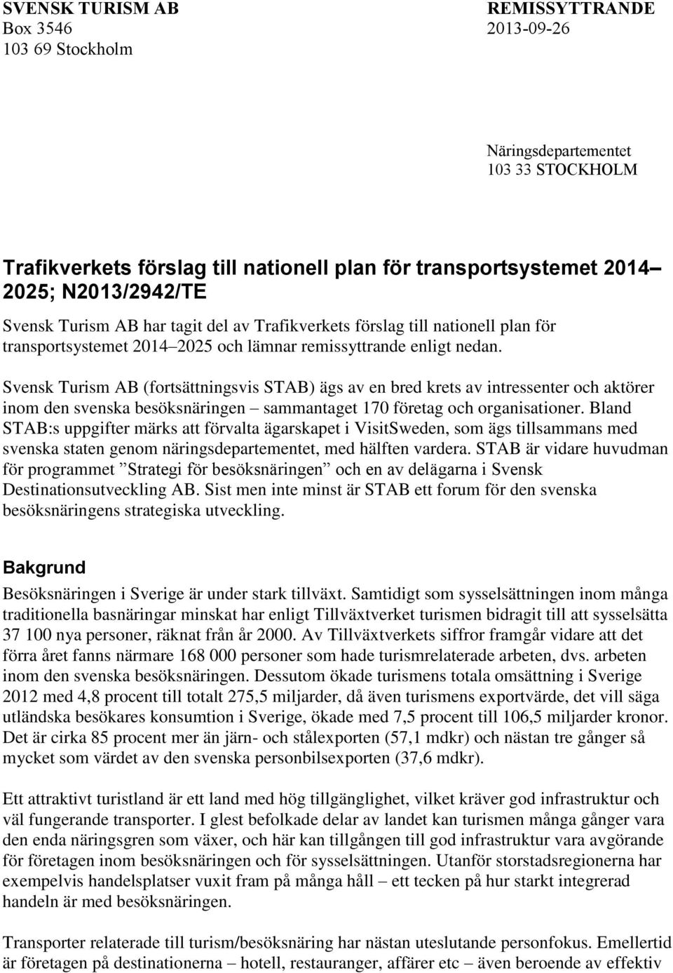 Svensk Turism AB (fortsättningsvis STAB) ägs av en bred krets av intressenter och aktörer inom den svenska besöksnäringen sammantaget 170 företag och organisationer.