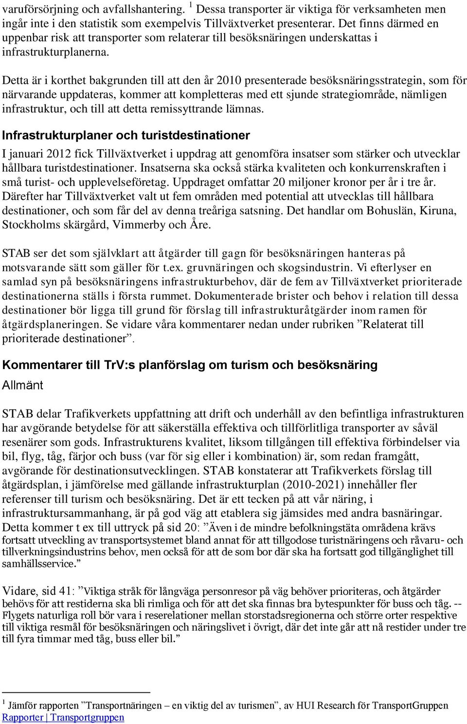 Detta är i korthet bakgrunden till att den år 2010 presenterade besöksnäringsstrategin, som för närvarande uppdateras, kommer att kompletteras med ett sjunde strategiområde, nämligen infrastruktur,
