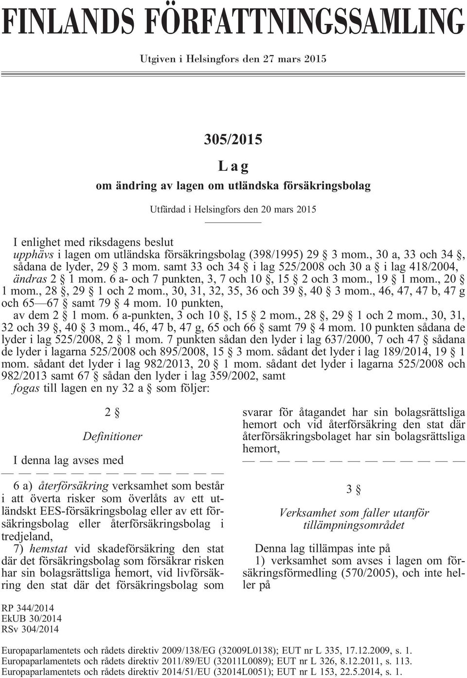 6 a- och 7 punkten, 3, 7 och 10, 15 2 och 3 mom., 19 1 mom., 20 1 mom., 28, 29 1 och 2 mom., 30, 31, 32, 35, 36 och 39, 40 3 mom., 46, 47, 47 b, 47 g och 65 67 samt 79 4 mom.