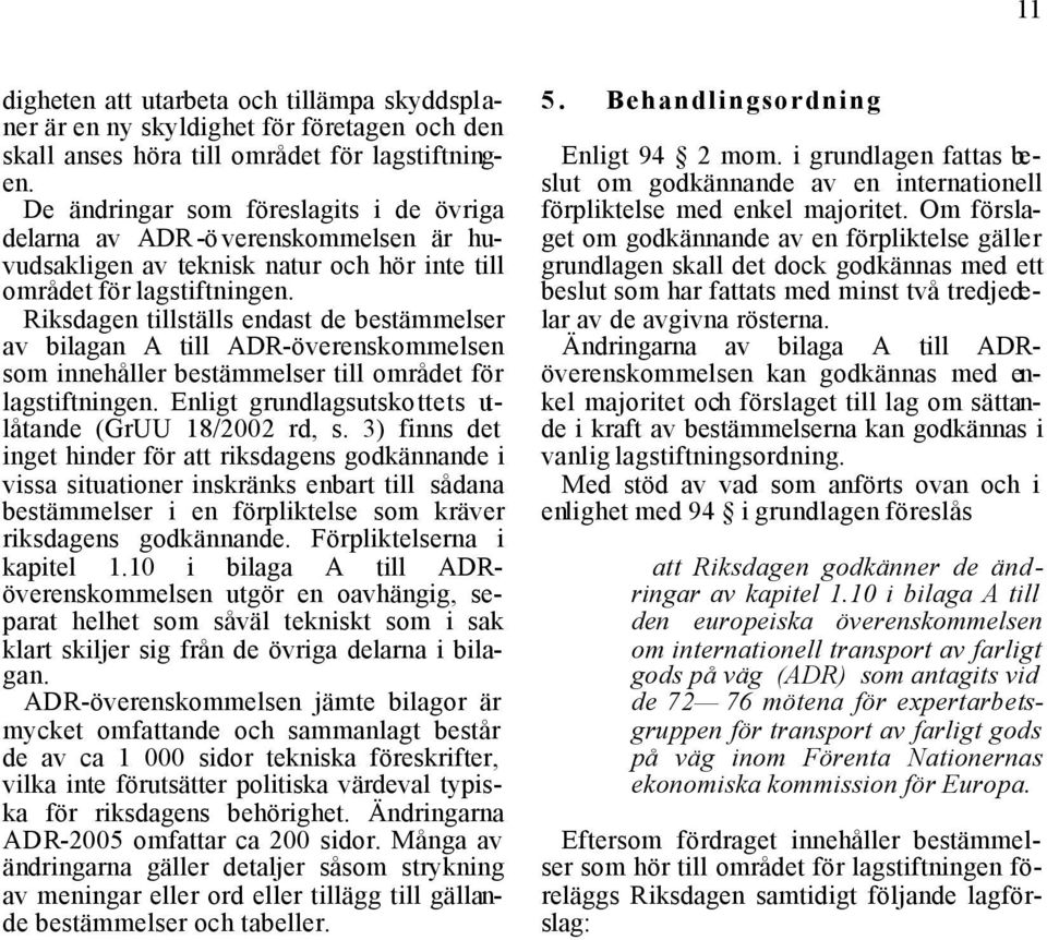 Riksdagen tillställs endast de bestämmelser av bilagan A till ADR-överenskommelsen som innehåller bestämmelser till området för lagstiftningen.