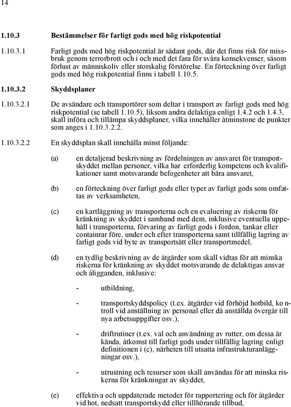 1 Farligt gods med hög riskpotential är sådant gods, där det finns risk för missbruk genom terrorbrott och i och med det fara för svåra konsekvenser, såsom förlust av människoliv eller storskalig