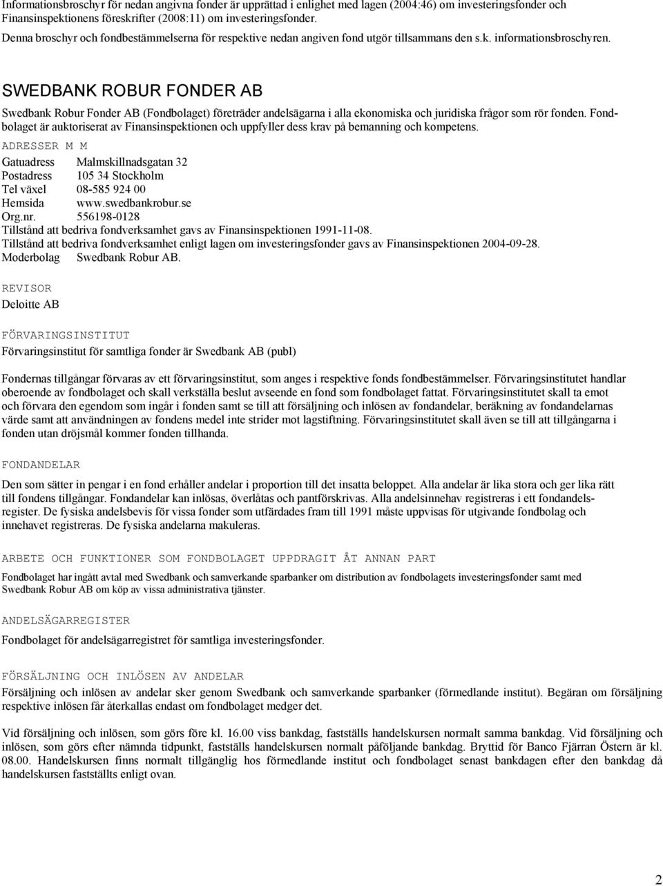 SWEDBANK ROBUR FONDER AB Swedbank Robur Fonder AB (Fondbolaget) företräder andelsägarna i alla ekonomiska och juridiska frågor som rör fonden.