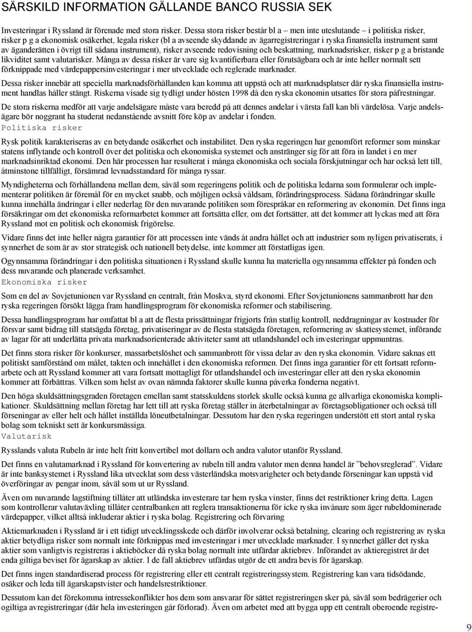 samt av äganderätten i övrigt till sådana instrument), risker avseende redovisning och beskattning, marknadsrisker, risker p g a bristande likviditet samt valutarisker.