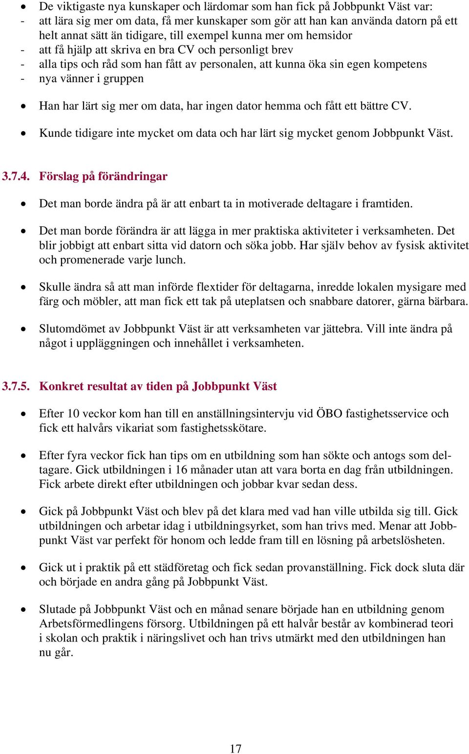 lärt sig mer om data, har ingen dator hemma och fått ett bättre CV. Kunde tidigare inte mycket om data och har lärt sig mycket genom Jobbpunkt Väst. 3.7.4.