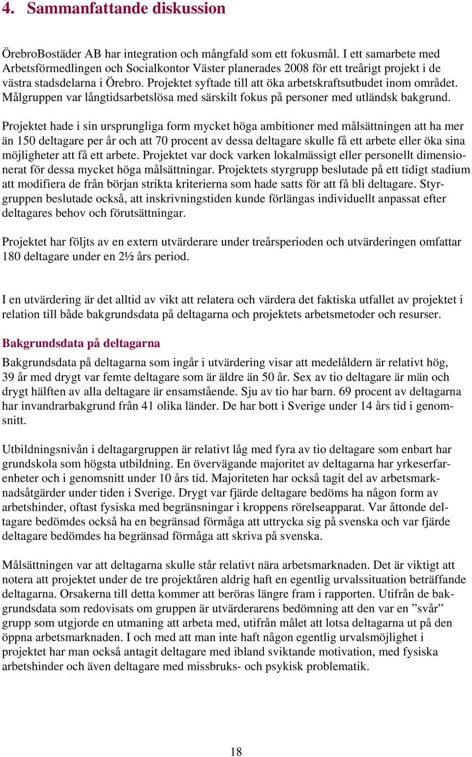 Projektet syftade till att öka arbetskraftsutbudet inom området. Målgruppen var långtidsarbetslösa med särskilt fokus på personer med utländsk bakgrund.