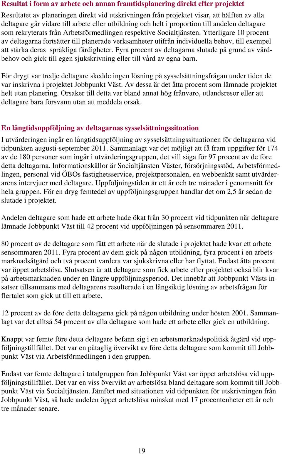 Ytterligare 10 procent av deltagarna fortsätter till planerade verksamheter utifrån individuella behov, till exempel att stärka deras språkliga färdigheter.