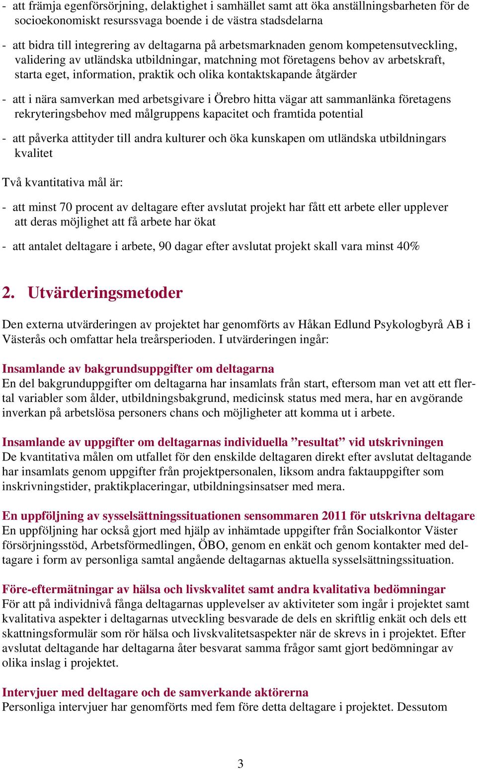 - att i nära samverkan med arbetsgivare i Örebro hitta vägar att sammanlänka företagens rekryteringsbehov med målgruppens kapacitet och framtida potential - att påverka attityder till andra kulturer