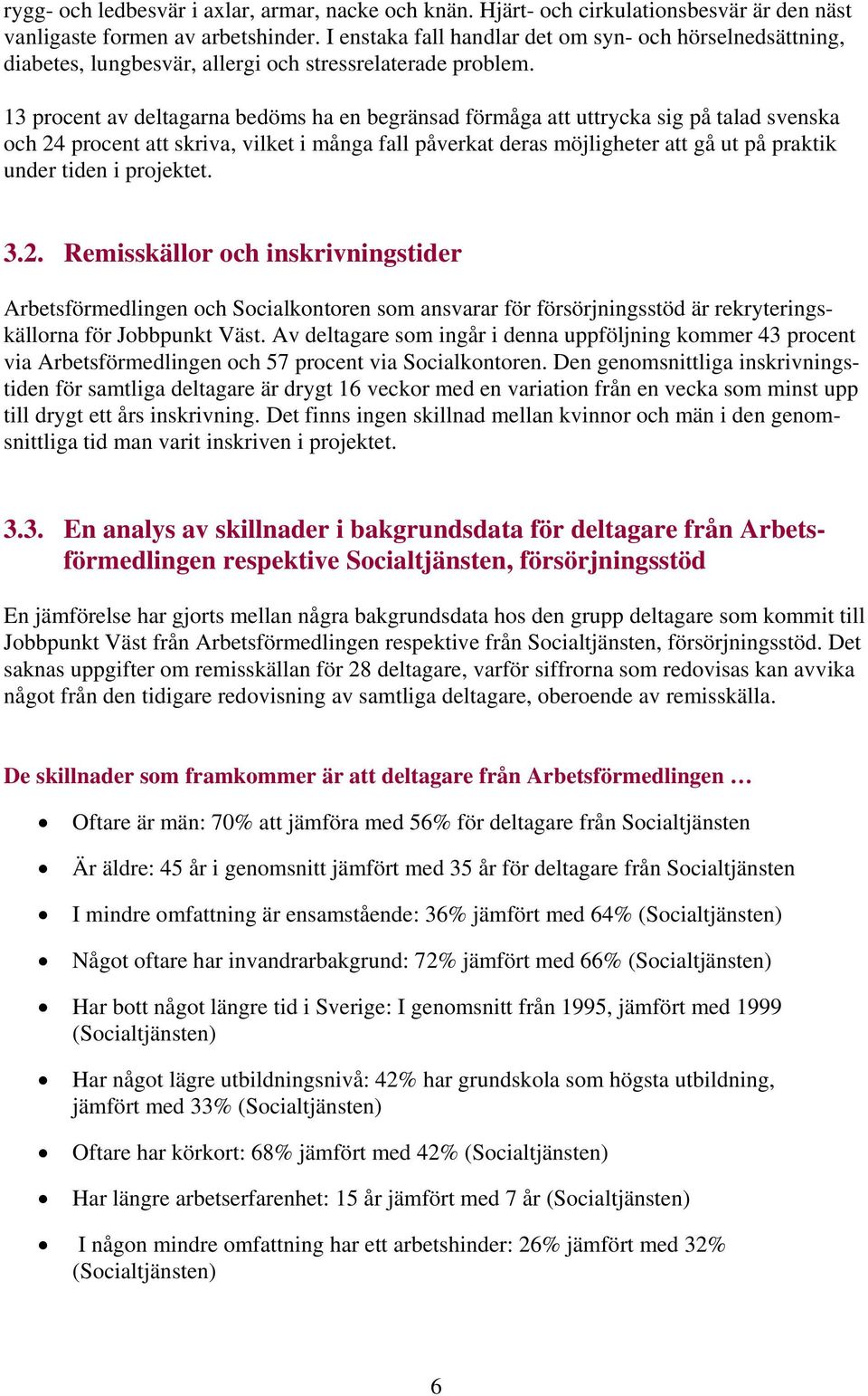 13 procent av deltagarna bedöms ha en begränsad förmåga att uttrycka sig på talad svenska och 24 procent att skriva, vilket i många fall påverkat deras möjligheter att gå ut på praktik under tiden i