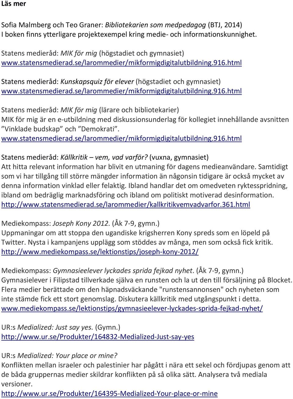 html Statens medieråd: Kunskapsquiz för elever (högstadiet och gymnasiet) www.statensmedierad.se/larommedier/mikformigdigitalutbildning.916.