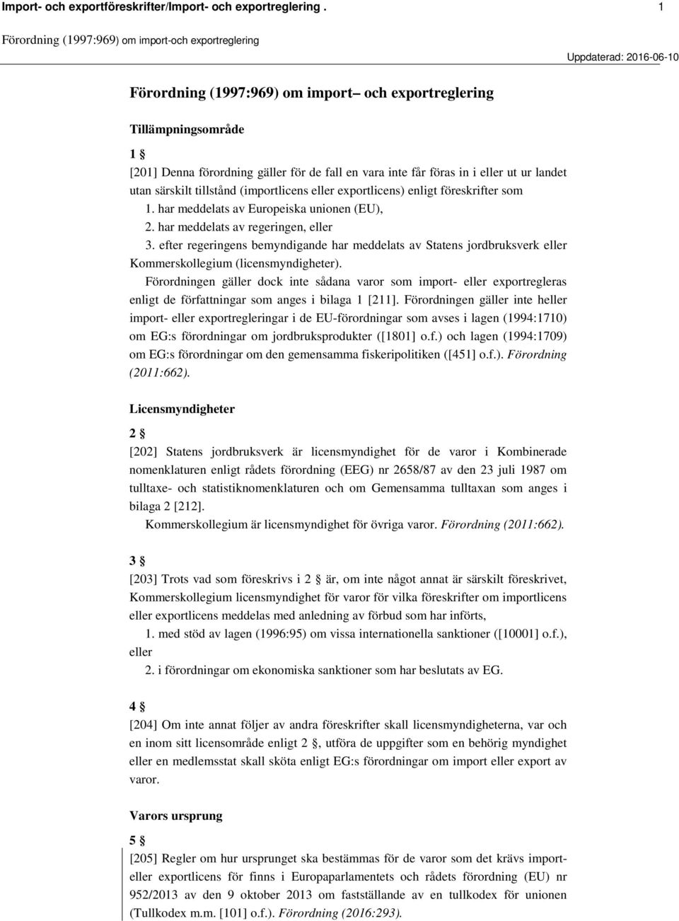 (importlicens eller exportlicens) enligt föreskrifter som 1. har meddelats av Europeiska unionen (EU), 2. har meddelats av regeringen, eller 3.