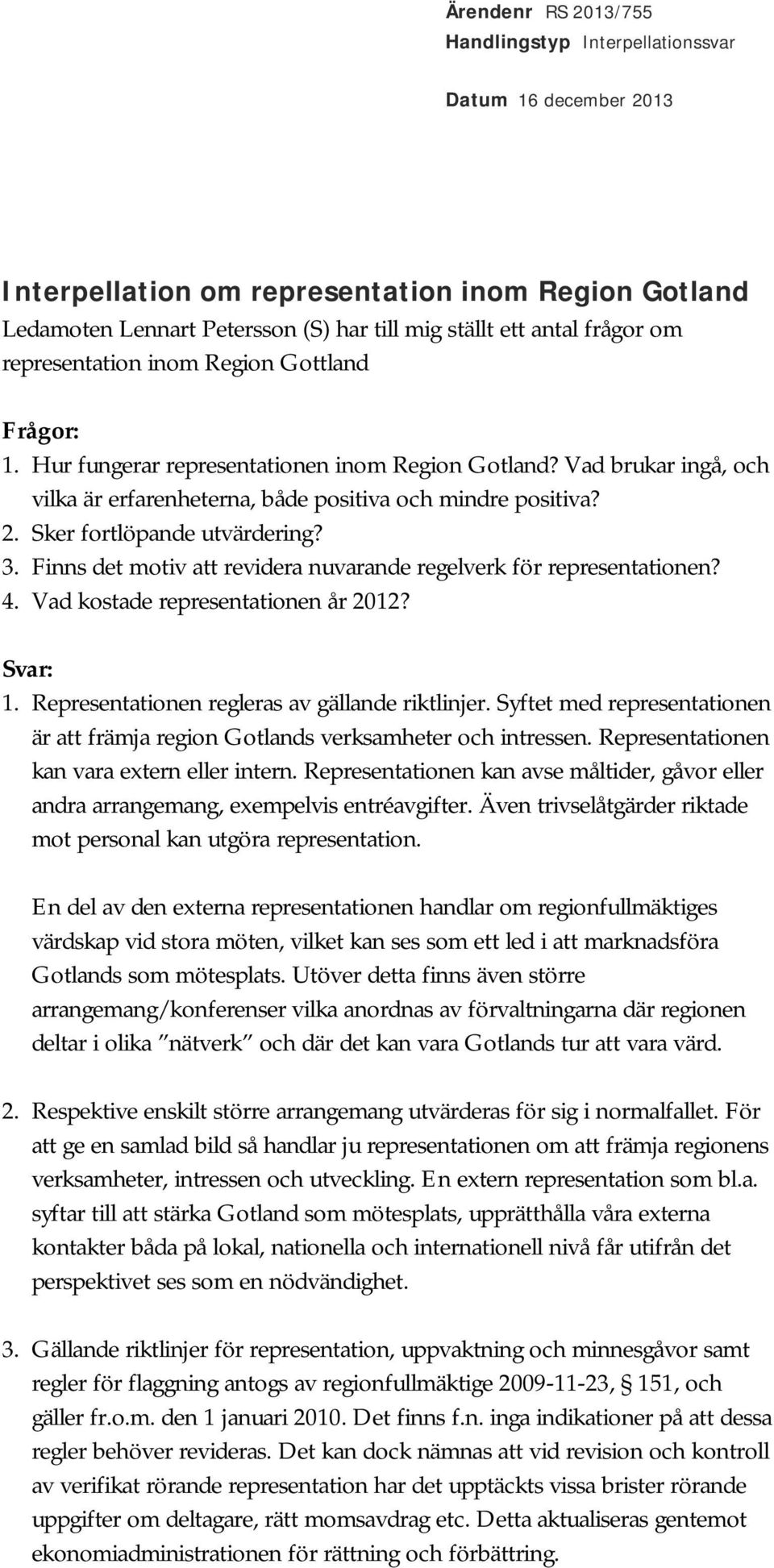 Sker fortlöpande utvärdering? 3. Finns det motiv att revidera nuvarande regelverk för representationen? 4. Vad kostade representationen år 2012? Svar: 1.