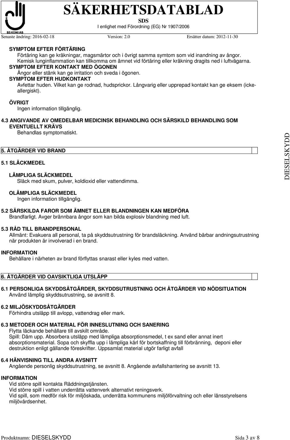 SYMPTOM EFTER HUDKONTAKT Avfettar huden. Vilket kan ge rodnad, hudsprickor. Långvarig eller upprepad kontakt kan ge eksem (ickeallergiskt). ÖVRIGT 4.