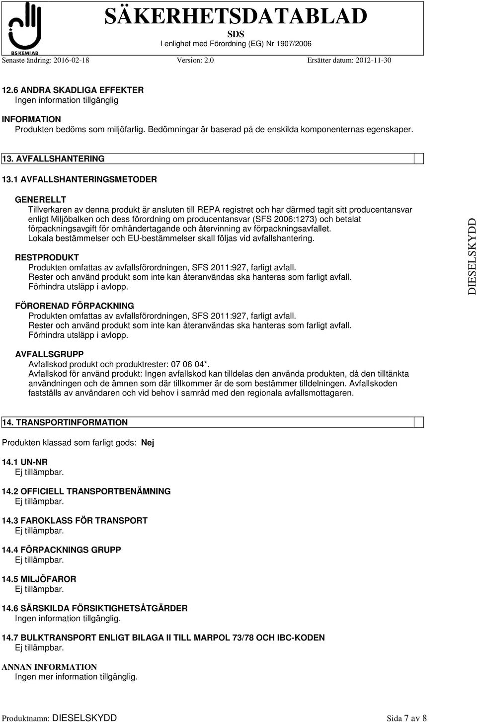 (SFS 2006:1273) och betalat förpackningsavgift för omhändertagande och återvinning av förpackningsavfallet. Lokala bestämmelser och EU-bestämmelser skall följas vid avfallshantering.