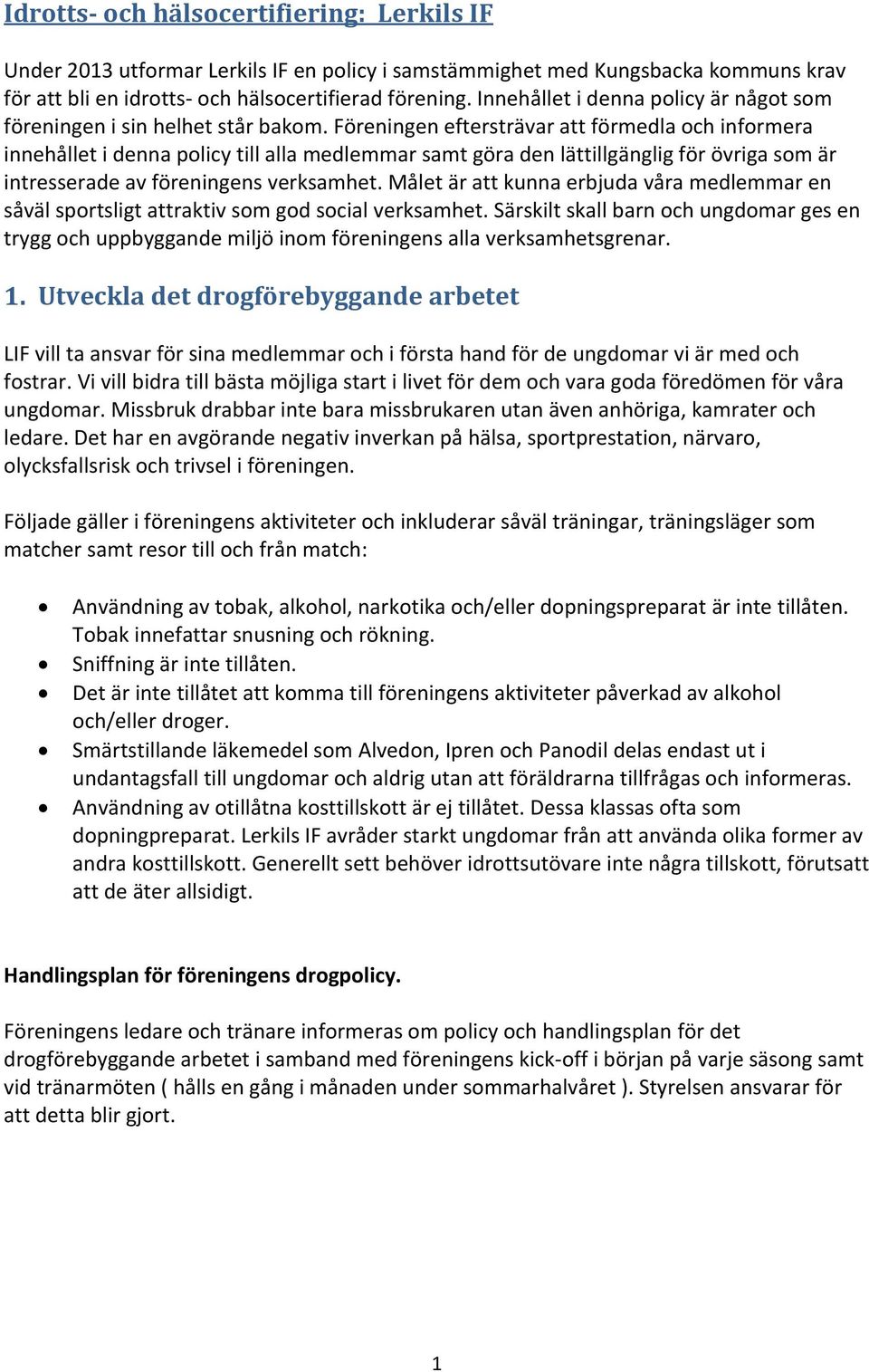 Föreningen eftersträvar att förmedla och informera innehållet i denna policy till alla medlemmar samt göra den lättillgänglig för övriga som är intresserade av föreningens verksamhet.