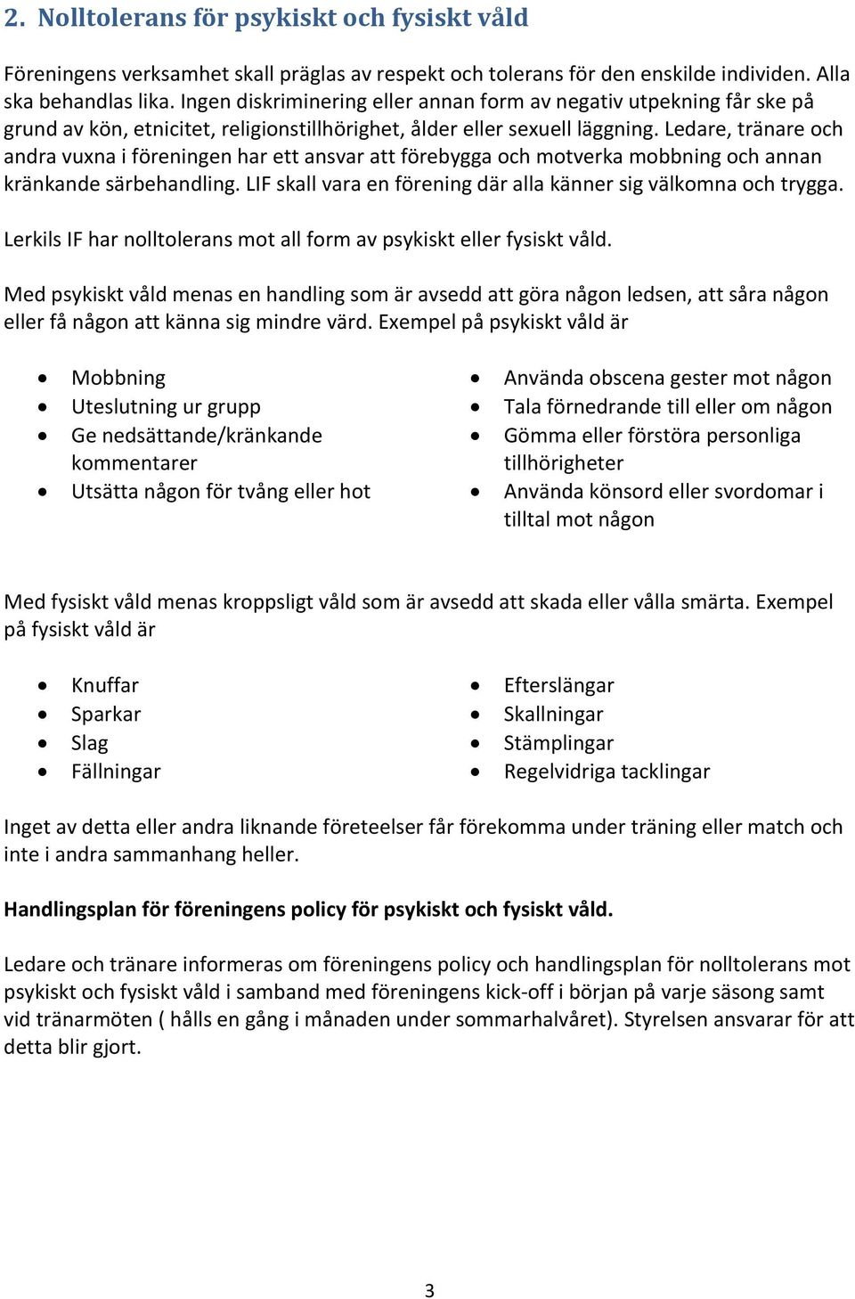 Ledare, tränare och andra vuxna i föreningen har ett ansvar att förebygga och motverka mobbning och annan kränkande särbehandling. LIF skall vara en förening där alla känner sig välkomna och trygga.