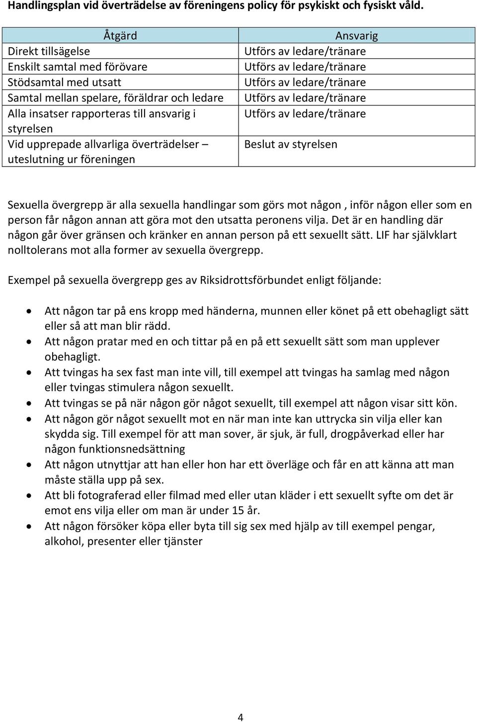 överträdelser uteslutning ur föreningen Sexuella övergrepp är alla sexuella handlingar som görs mot någon, inför någon eller som en person får någon annan att göra mot den utsatta peronens vilja.