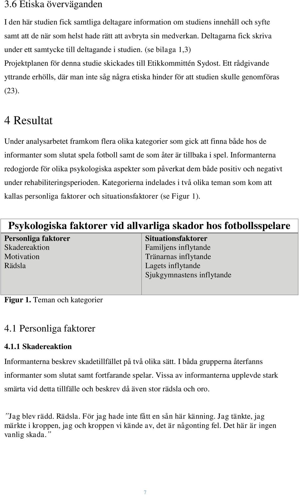 Ett rådgivande yttrande erhölls, där man inte såg några etiska hinder för att studien skulle genomföras (23).