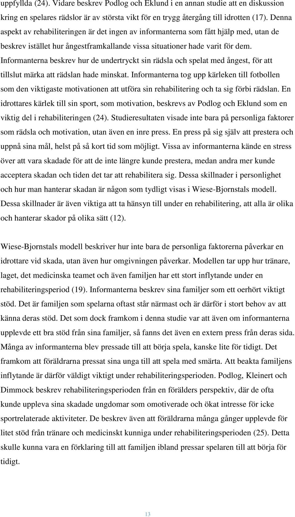 Informanterna beskrev hur de undertryckt sin rädsla och spelat med ångest, för att tillslut märka att rädslan hade minskat.